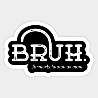 Bruh Formerly Known as Mom Sticker